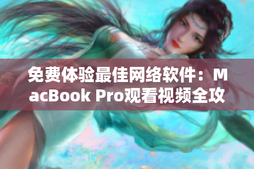 免费体验最佳网络软件：MacBook Pro观看视频全攻略
