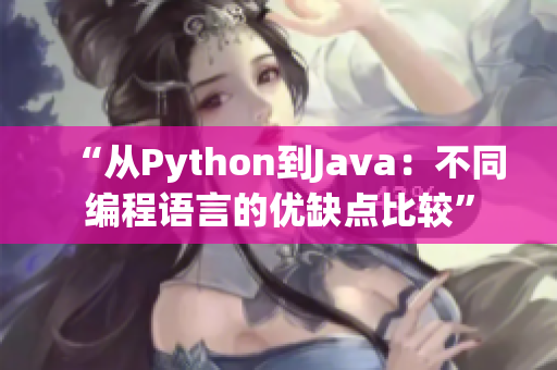 “从Python到Java：不同编程语言的优缺点比较”