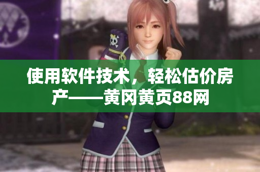 使用软件技术，轻松估价房产——黄冈黄页88网