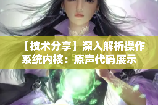 【技术分享】深入解析操作系统内核：原声代码展示
