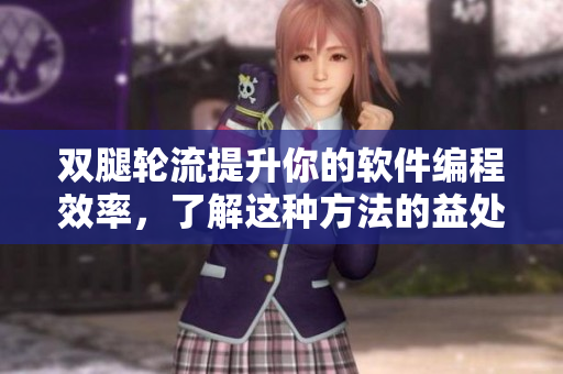 双腿轮流提升你的软件编程效率，了解这种方法的益处！