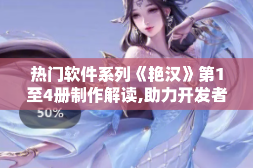 热门软件系列《艳汉》第1至4册制作解读,助力开发者提升技能