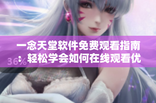 一念天堂软件免费观看指南：轻松学会如何在线观看优质软件资源