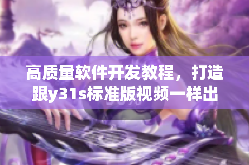 高质量软件开发教程，打造跟y31s标准版视频一样出色的作品
