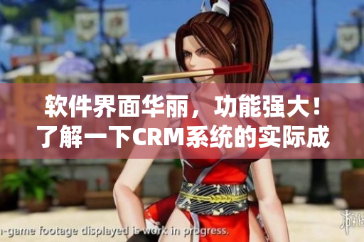 软件界面华丽，功能强大！了解一下CRM系统的实际成本！