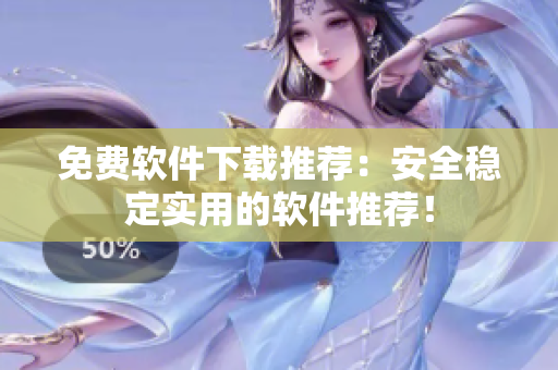 免费软件下载推荐：安全稳定实用的软件推荐！