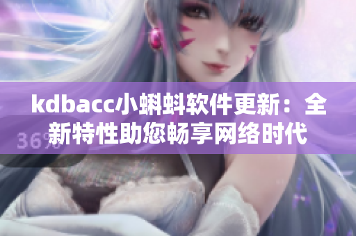 kdbacc小蝌蚪软件更新：全新特性助您畅享网络时代