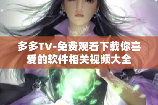 多多TV-免费观看下载你喜爱的软件相关视频大全