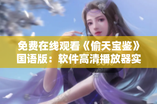 免费在线观看《偷天宝鉴》国语版：软件高清播放器实现电影畅观