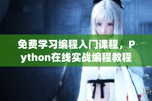 免费学习编程入门课程，Python在线实战编程教程