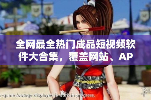 全网最全热门成品短视频软件大合集，覆盖网站、APP，方便快速找到适合自己的！