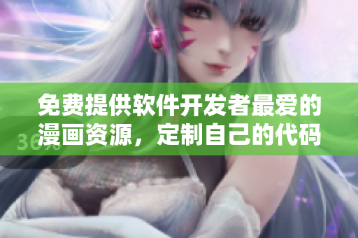 免费提供软件开发者最爱的漫画资源，定制自己的代码之外生活