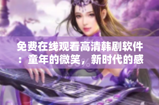 免费在线观看高清韩剧软件：童年的微笑，新时代的感动