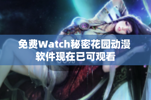 免费Watch秘密花园动漫 软件现在已可观看