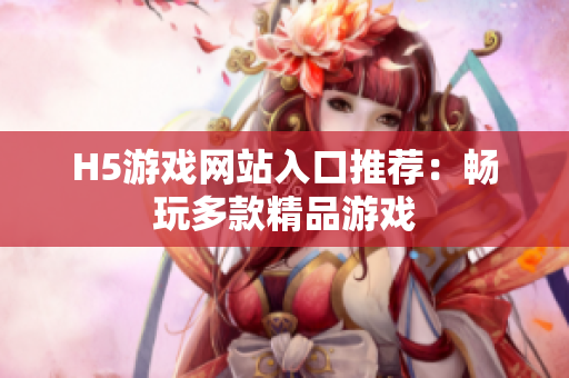 H5游戏网站入口推荐：畅玩多款精品游戏