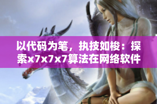 以代码为笔，执技如梭：探索x7x7x7算法在网络软件中的应用