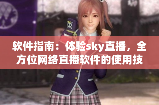 软件指南：体验sky直播，全方位网络直播软件的使用技巧和功能介绍