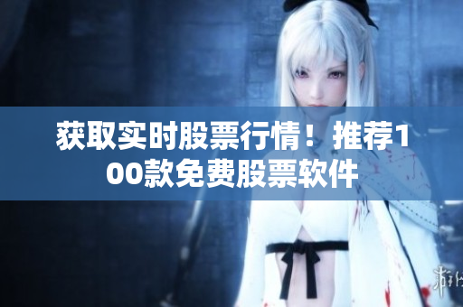 获取实时股票行情！推荐100款免费股票软件
