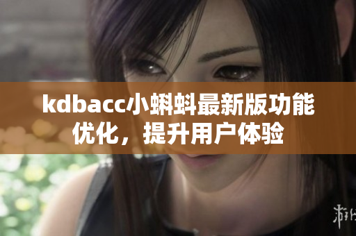kdbacc小蝌蚪最新版功能优化，提升用户体验