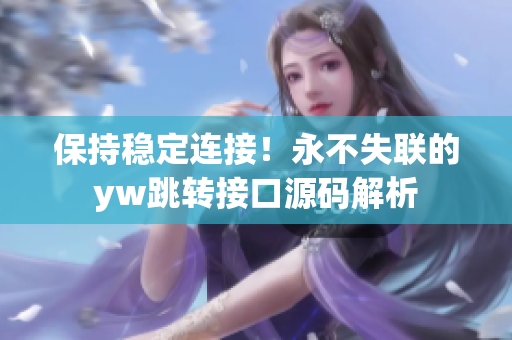 保持稳定连接！永不失联的yw跳转接口源码解析