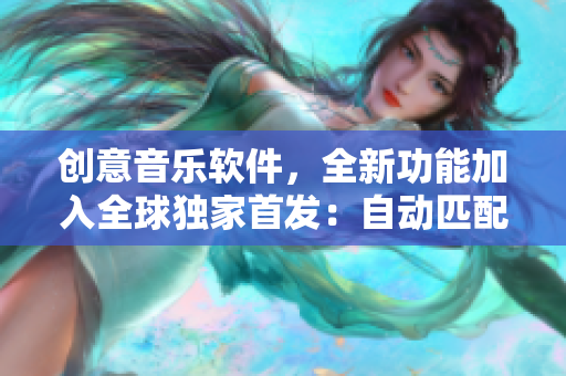 创意音乐软件，全新功能加入全球独家首发：自动匹配歌词！