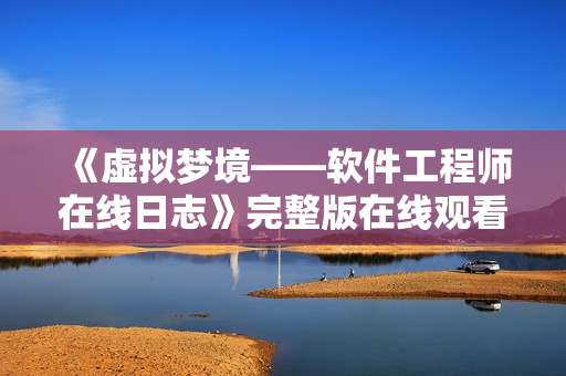 《虚拟梦境——软件工程师在线日志》完整版在线观看