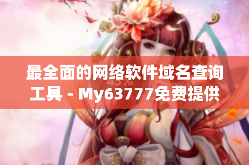 最全面的网络软件域名查询工具 - My63777免费提供！