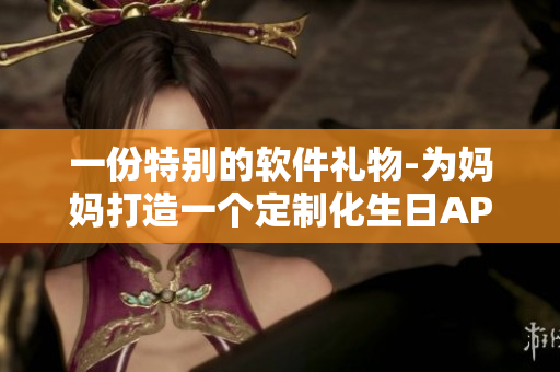 一份特别的软件礼物-为妈妈打造一个定制化生日APP