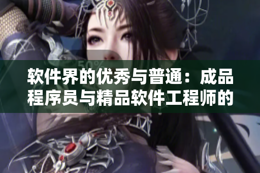 软件界的优秀与普通：成品程序员与精品软件工程师的区别