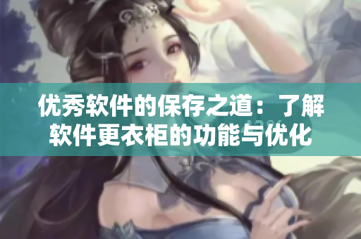 优秀软件的保存之道：了解软件更衣柜的功能与优化