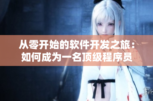 从零开始的软件开发之旅：如何成为一名顶级程序员