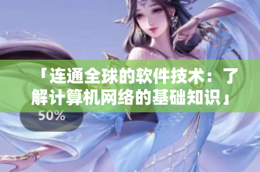 「连通全球的软件技术：了解计算机网络的基础知识」