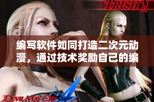 编写软件如同打造二次元动漫，通过技术奖励自己的编程游戏