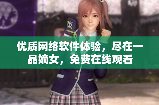 优质网络软件体验，尽在一品嫡女，免费在线观看
