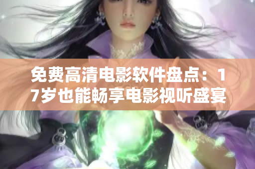 免费高清电影软件盘点：17岁也能畅享电影视听盛宴