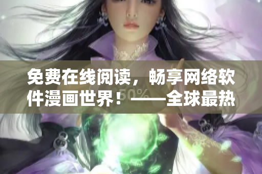 免费在线阅读，畅享网络软件漫画世界！——全球最热门网络软件漫画等你来看！