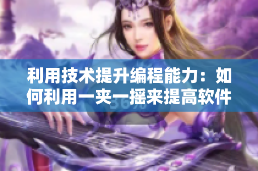 利用技术提升编程能力：如何利用一夹一摇来提高软件开发技能