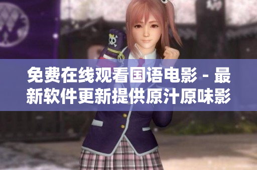 免费在线观看国语电影 - 最新软件更新提供原汁原味影片享受