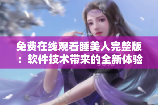 免费在线观看睡美人完整版：软件技术带来的全新体验