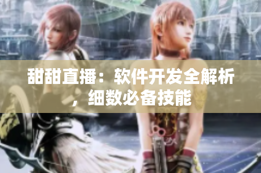 甜甜直播：软件开发全解析，细数必备技能