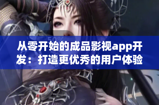 从零开始的成品影视app开发：打造更优秀的用户体验