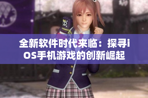 全新软件时代来临：探寻iOS手机游戏的创新崛起