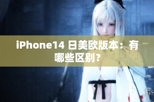 iPhone14 日美欧版本：有哪些区别？