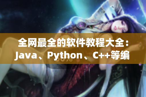全网最全的软件教程大全：Java、Python、C++等编程语言详解