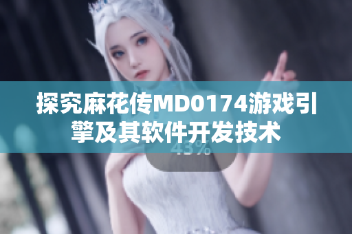 探究麻花传MD0174游戏引擎及其软件开发技术