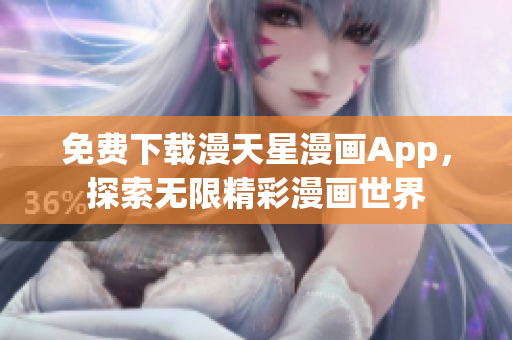 免费下载漫天星漫画App，探索无限精彩漫画世界