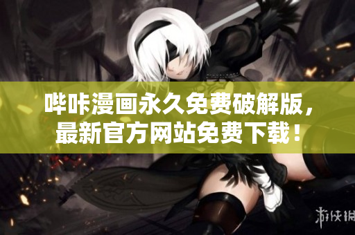 哔咔漫画永久免费破解版，最新官方网站免费下载！