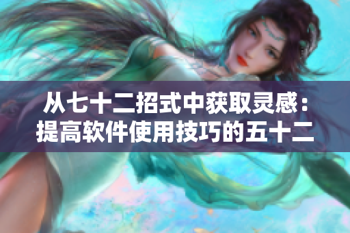 从七十二招式中获取灵感：提高软件使用技巧的五十二招式