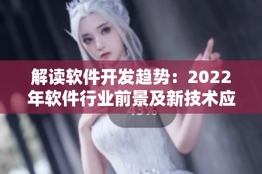 解读软件开发趋势：2022年软件行业前景及新技术应用