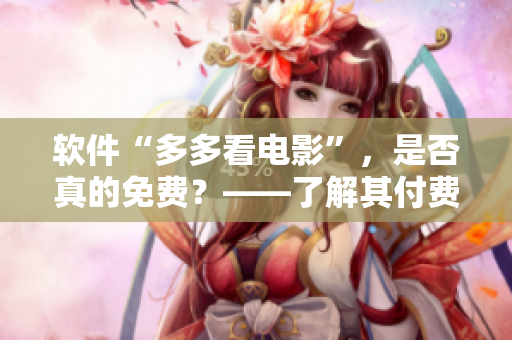 软件“多多看电影”，是否真的免费？——了解其付费机制